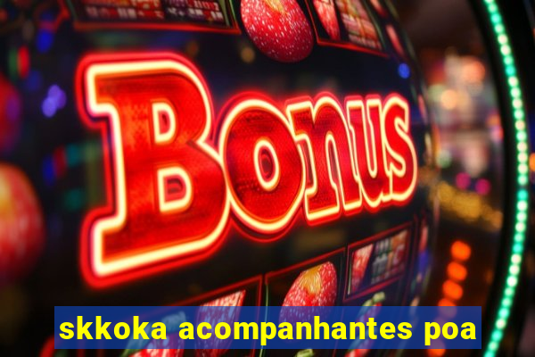 skkoka acompanhantes poa